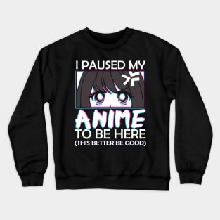 I Paused My Anime To Be Here Otaku Anime Merch Crewneck Sweatshirt